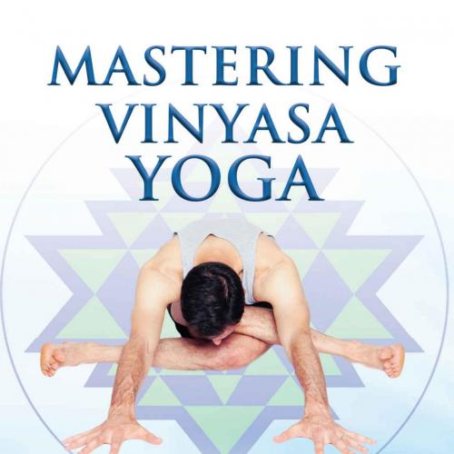 Mastering Vinyasa Yoga The Yoga Synthesis Guide to Dynamic Sequ Hundreds of Photos and Instruct...