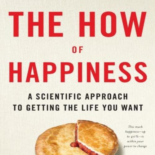 How of Happiness A New Approach to Getting the Life You Want, The