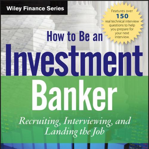 How to Be an Investment Banker, _ Website Recruiting, Interviewing, and Landing the Job