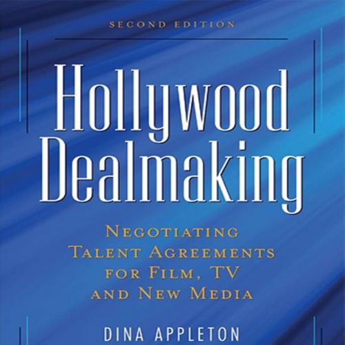 Hollywood Dealmaking Negotiating Talent Agreements for Film, TV and New Media 2e