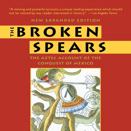 Broken Spears The Aztec Account of the Conquest of Mexico, The