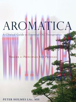 [AME]Aromatica: A Clinical Guide to Essential Oil Therapeutics. Volume 1: Principles and Profil...