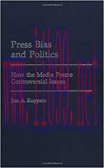 Press Bias and Politics: How the Media Frame Controversial Issues (Praeger Series in Political ...