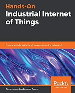 (PDF)Hands-On Industrial Internet of Things Create a powerful Industrial IoT infrastructure usi...
