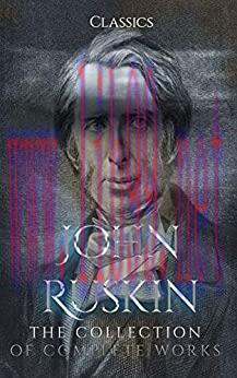 (PDF)John Ruskin: The Collection of Complete Works (Annotated): Collection Includes Lectures on...