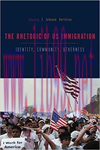 The Rhetorics of US Immigration: Identity, Community, Otherness 1st Edition,