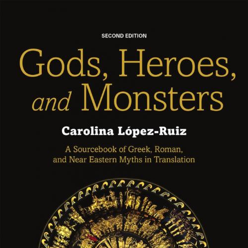 Gods, Heroes, and Monsters A Sourcebook of Greek, Roman, and NeEastern Myths in Translation 2nd...