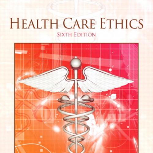 Health Care Ethics 6th Edition - HAROLD W. BAILLIE