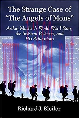 The Strange Case of &ldquo;The Angels of Mons&rdquo;: Arthur Machen&rsquo;s World War I Story, the Insistent Beli...