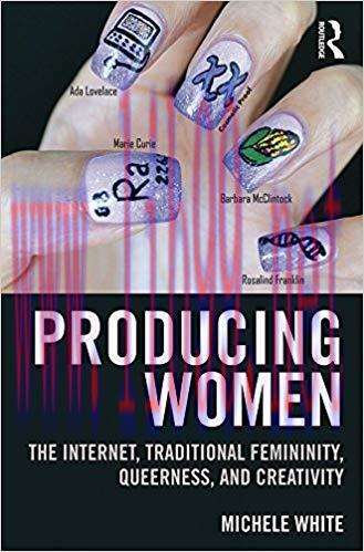 Producing Women: The Internet, Traditional Femininity, Queerness, and Creativity 1st Edition,