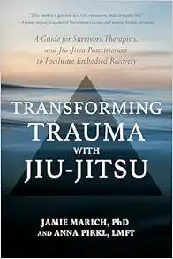 [AME]Transforming Trauma with Jiu-Jitsu: A Guide for Survivors, Therapists, and Jiu-Jitsu Pract...