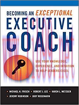 Becoming an Exceptional Executive Coach: Use Your Knowledge, Experience, and Intuition to Help ...