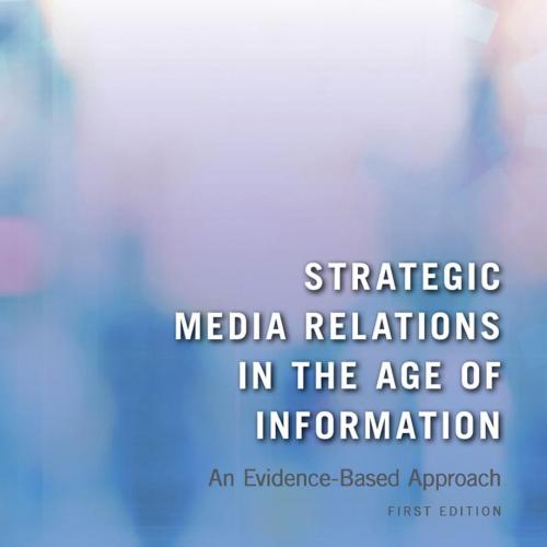 Strategic Media Relations in the Age of Information_ An Evidence-Based Approach - Dustin W. Sup...