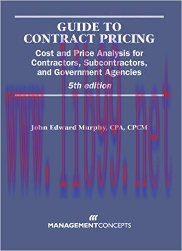 Guide to Contract Pricing: Cost and Price Analysis for Contractors, Subcontractors, and Governm...