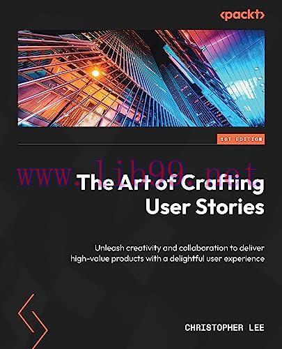 [FOX-Ebook]The Art of Crafting User Stories: Unleash creativity and collaboration to deliver hi...