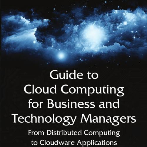 Guide to Cloud Computing for Business and Technology Managers Fm Distributed Computing to Cloud...