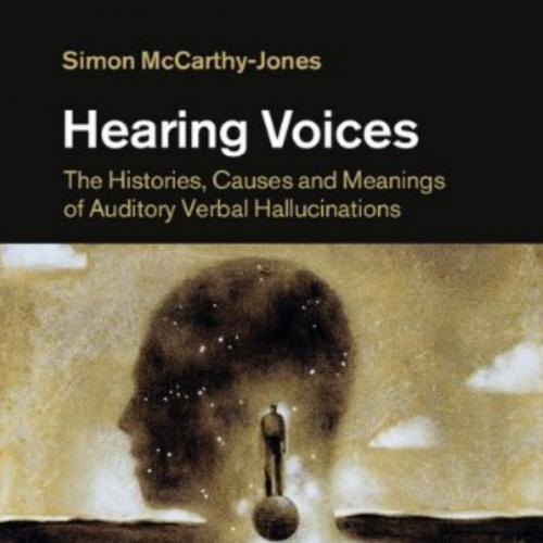 Hearing Voices The Histories, Causes and Meanings of Auditory Verbal Hallucinations
