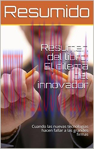(PDF)Resumen del libro: El dilema del innovador: Cuando las nuevas tecnolog&iacute;as hacen fallar a l...