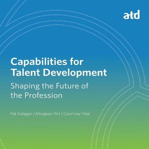 Capabilities for Talent Development Shaping the Future of the Profession - Pat Galagan