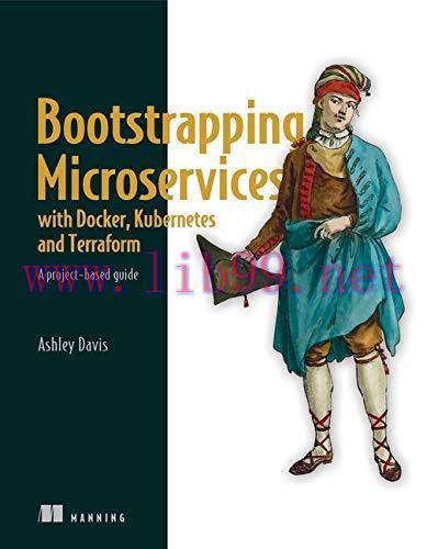 [FOX-Ebook]Bootstrapping Microservices with Docker, Kubernetes, and Terraform: A project-based ...