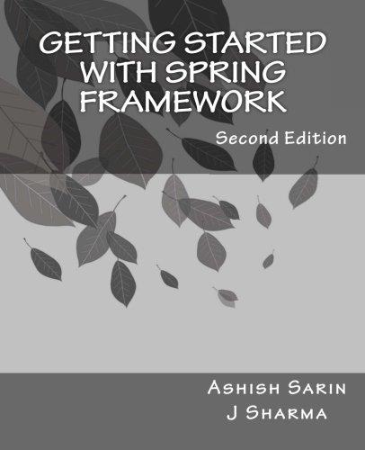 Getting started with Spring Framework a hands-on guide to begin developing applications using S...