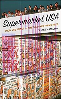Supermarket USA: Food and Power in the Cold War Farms Race 1st Edition,