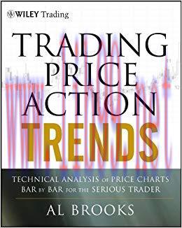 Trading Price Action Trends: Technical Analysis of Price Charts Bar by Bar for the Serious Trad...