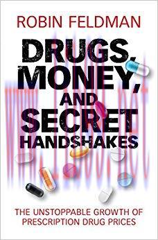Drugs, Money, and Secret Handshakes: The Unstoppable Growth of Prescription Drug Prices 1st Edi...