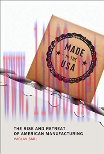 Made in the USA: The Rise and Retreat of American Manufacturing (The MIT Press) 1st Edition,