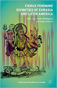 Fierce Feminine Divinities of Eurasia and Latin America: Baba Yaga, Kālī, Pombagira, and Santa ...