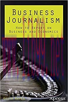 Business Journalism: How to Report on Business and Economics 1st ed. Edition,