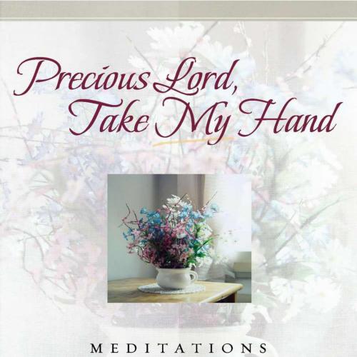 Precious Lord, Take My Hand Meditations for Caregivers
