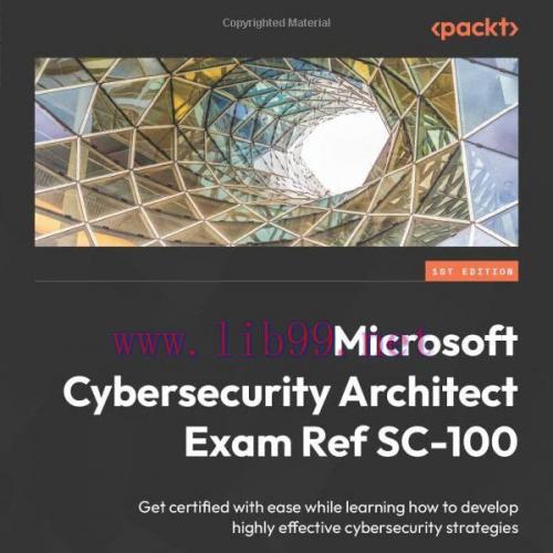 [FOX-Ebook]Microsoft Cybersecurity Architect Exam Ref SC-100: Get certified with ease while lea...