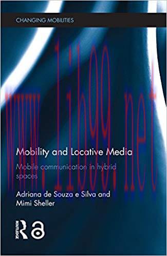 Mobility and Locative Media: Mobile Communication in Hybrid Spaces (Changing Mobilities) 1st Ed...