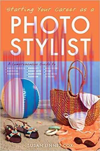 Starting Your Career as a Photo Stylist: A Comprehensive Guide to Photo Shoots, Marketing, Busi...