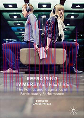 Reframing Immersive Theatre: The Politics and Pragmatics of Participatory Performance 1st ed. 2...