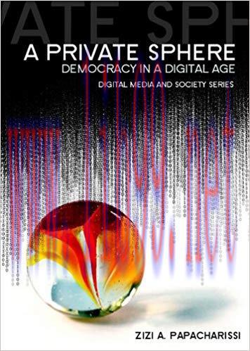 A Private Sphere: Democracy in a Digital Age (Digital Media and Society) 1st Edition,