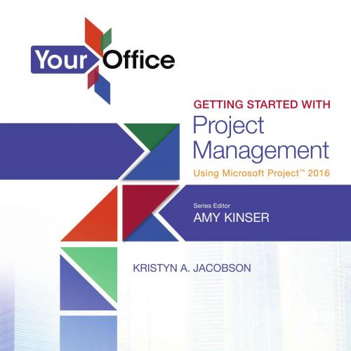 Your Office Getting Started with Project Management Using Microsoft Project 2016 - Amy Kinser &...