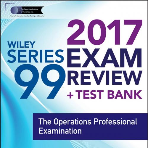 Wiley Series 99 Exam Review 2017_ The Operations Professional Examination - The Securities Inst...