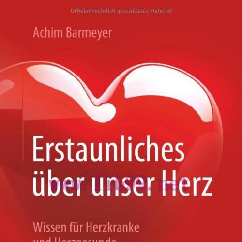 [AME]Erstaunliches &uuml;ber unser Herz: Wissen f&uuml;r Herzkranke und Herzgesunde (German Edition) (Ori...