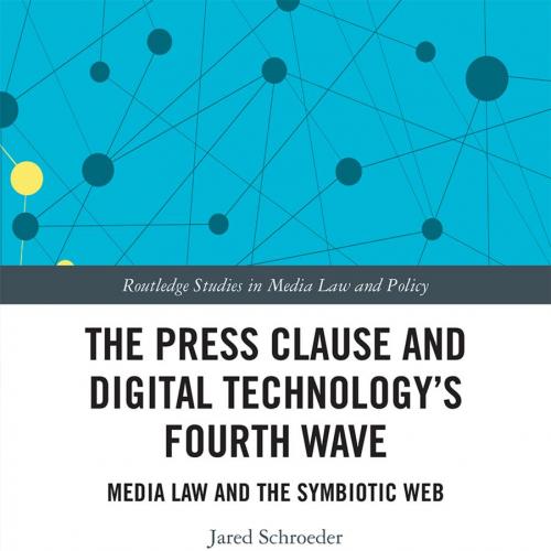 Press Clause and Digital Technology's Fourth Wave_ Media Law and the Symbiotic Web, The - Jared...