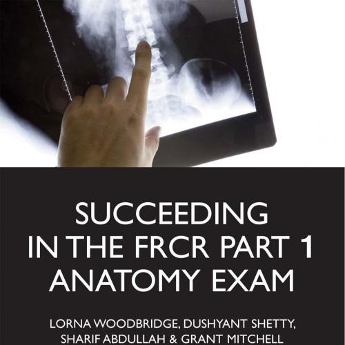 Succeeding in the FRCR Part 1 Anatomy Exam_ An Illustrated Guide Including 20 Mock Examinations...