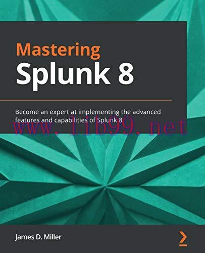 [FOX-Ebook]Mastering Splunk 8: Become an expert at implementing the advanced features and capab...