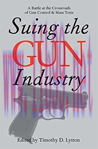 Suing the Gun Industry: A Battle at the Crossroads of Gun Control and Mass Torts (Law, Meaning,...