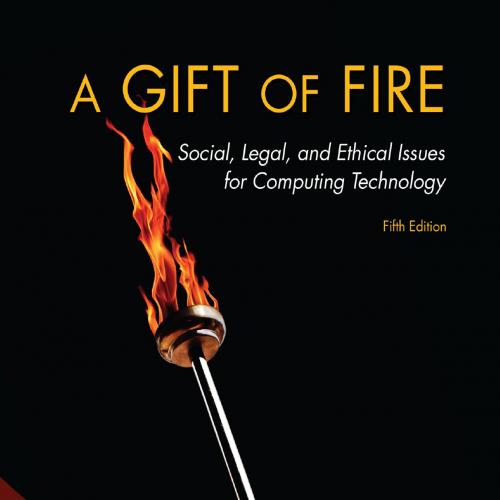Gift of Fire Social, Legal, and Ethical Issues for Computing Technology 5th Edition, A