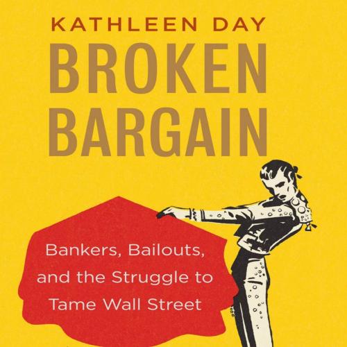 Broken Bargain Bankers Bailouts and the Struggle to Tame Wal
