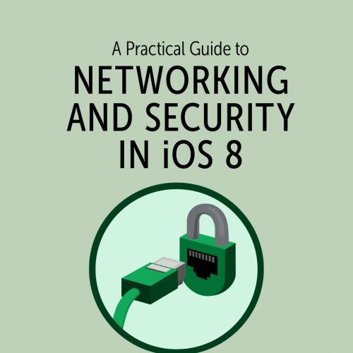 A Practical Guide to Networking and Security in iOS 8
