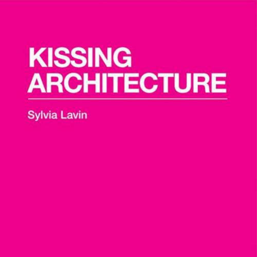 Kissing architecture by Sylvia Lavin
