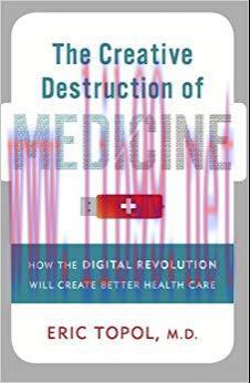 The Creative Destruction of Medicine: How the Digital Revolution Will Create Better Health Care...