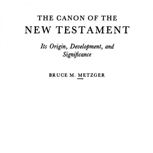 Canon of the New Testament_ Its Origin, Development, and Significance, The